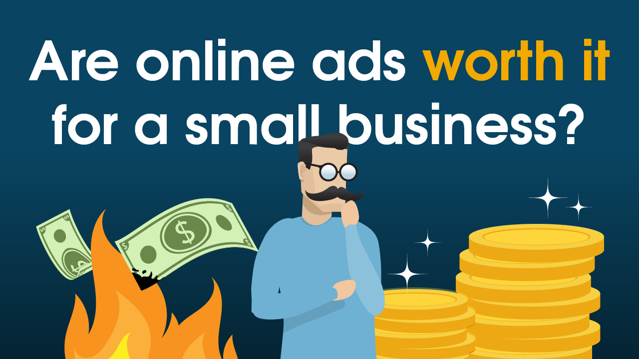 Are Online Ads Worth The Investment For A Small Business Like Mine?